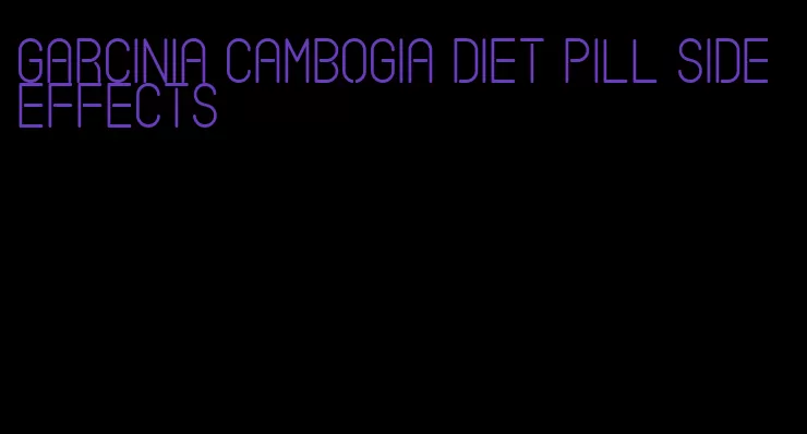 garcinia cambogia diet pill side effects