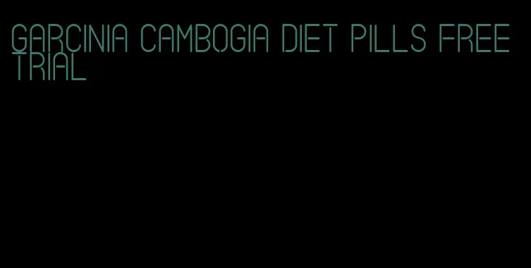 garcinia cambogia diet pills free trial