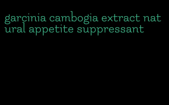 garcinia cambogia extract natural appetite suppressant