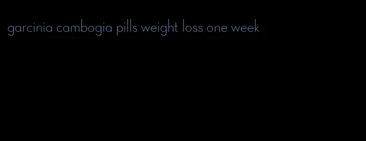 garcinia cambogia pills weight loss one week