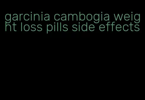 garcinia cambogia weight loss pills side effects