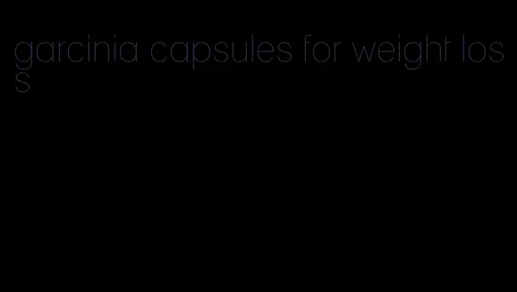 garcinia capsules for weight loss