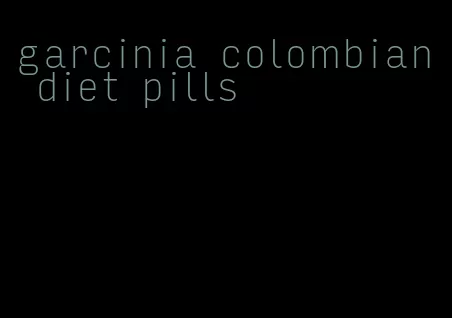 garcinia colombian diet pills