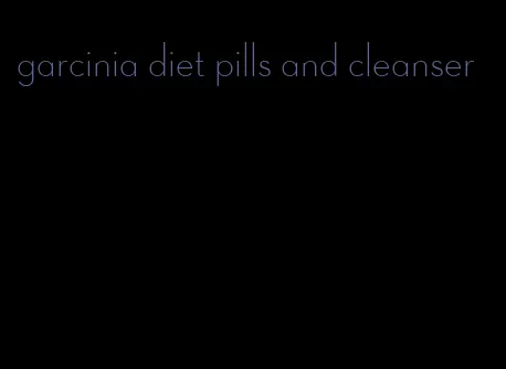 garcinia diet pills and cleanser