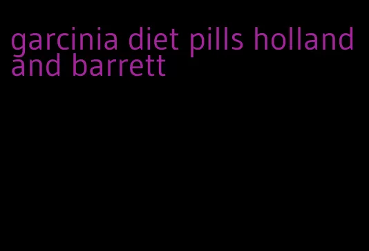 garcinia diet pills holland and barrett