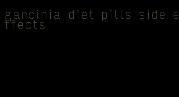 garcinia diet pills side effects