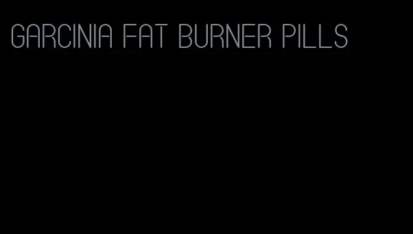 garcinia fat burner pills