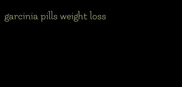 garcinia pills weight loss