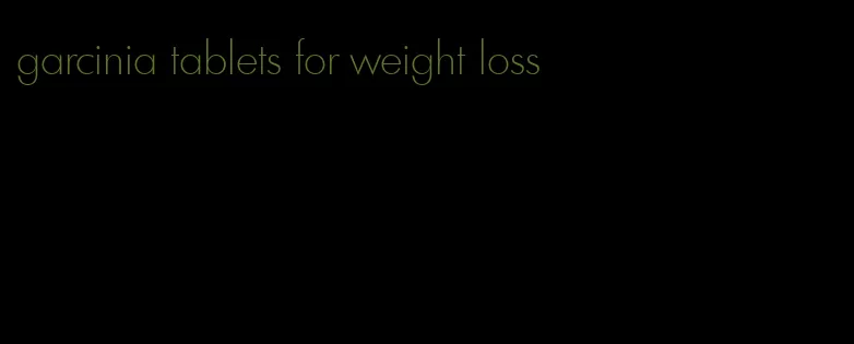 garcinia tablets for weight loss