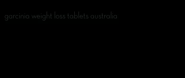 garcinia weight loss tablets australia