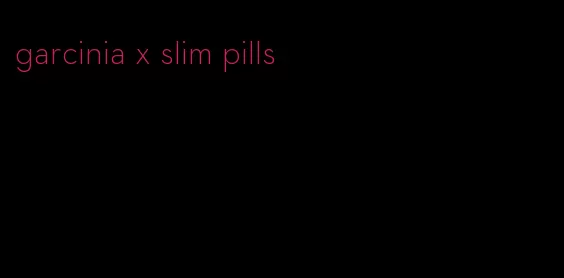 garcinia x slim pills