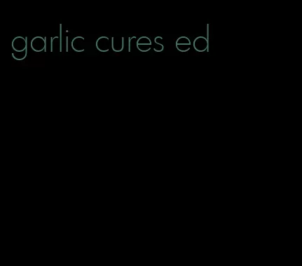 garlic cures ed