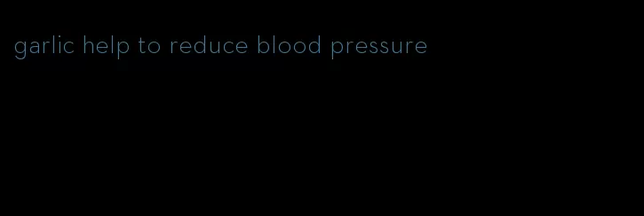 garlic help to reduce blood pressure