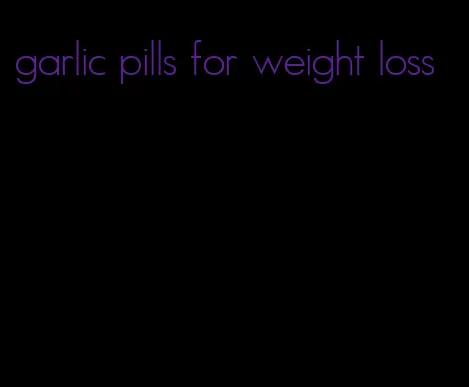 garlic pills for weight loss