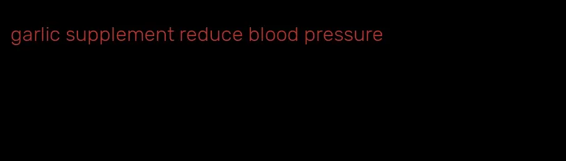 garlic supplement reduce blood pressure