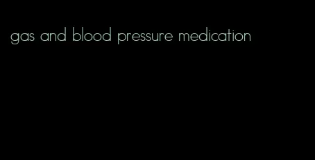 gas and blood pressure medication