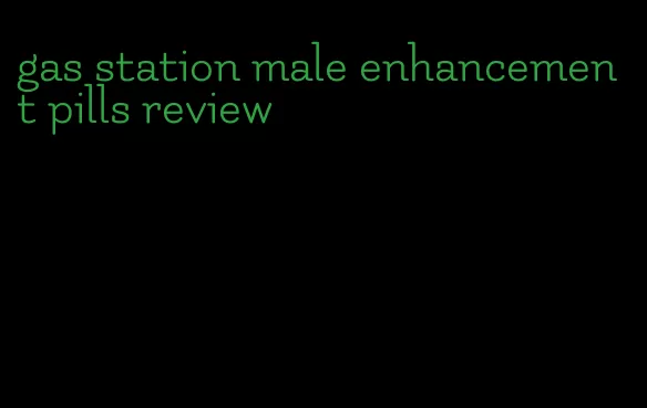 gas station male enhancement pills review