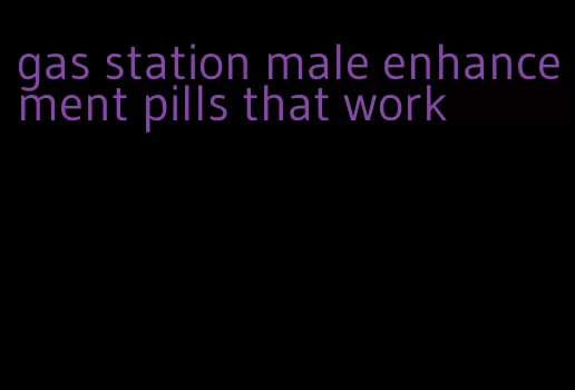 gas station male enhancement pills that work