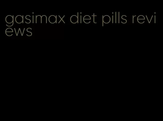 gasimax diet pills reviews