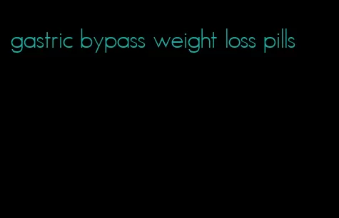 gastric bypass weight loss pills