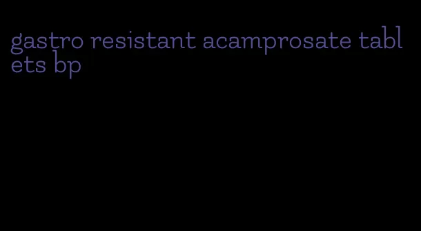 gastro resistant acamprosate tablets bp