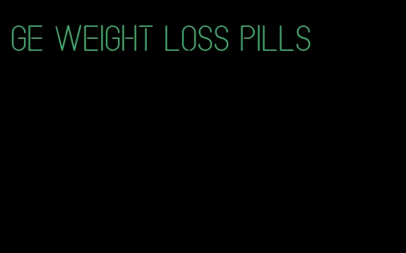 ge weight loss pills