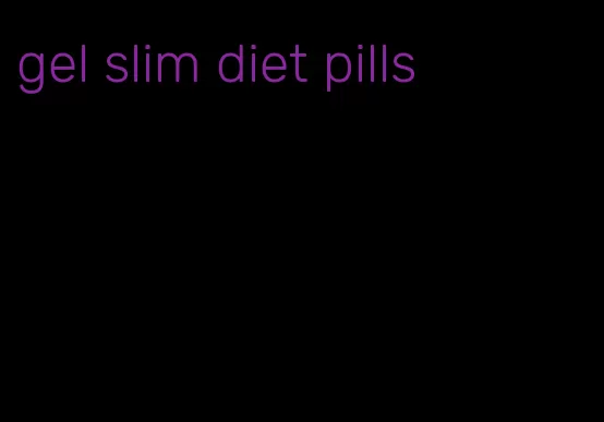 gel slim diet pills