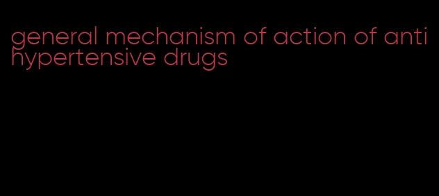 general mechanism of action of antihypertensive drugs