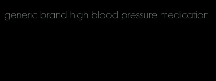 generic brand high blood pressure medication