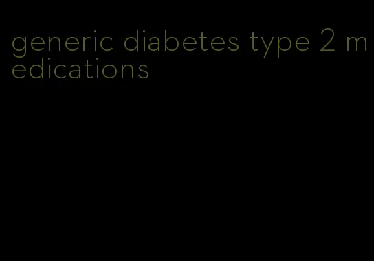 generic diabetes type 2 medications