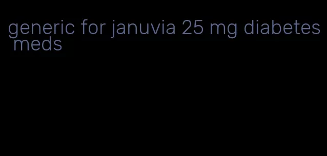 generic for januvia 25 mg diabetes meds