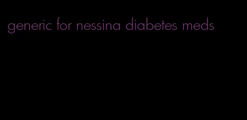 generic for nessina diabetes meds