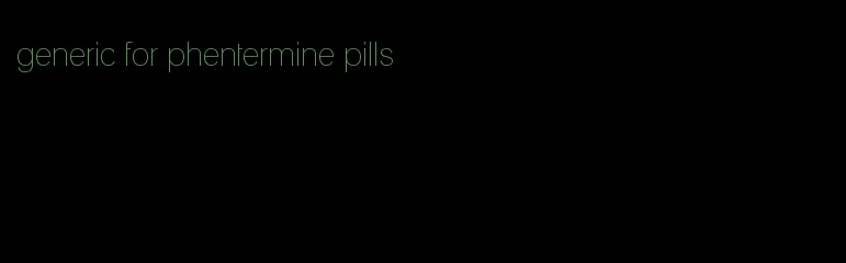 generic for phentermine pills