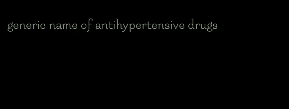 generic name of antihypertensive drugs