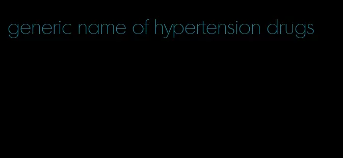 generic name of hypertension drugs