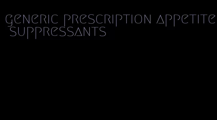 generic prescription appetite suppressants