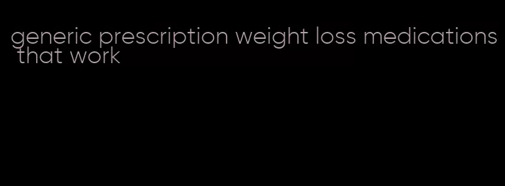 generic prescription weight loss medications that work