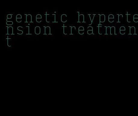 genetic hypertension treatment