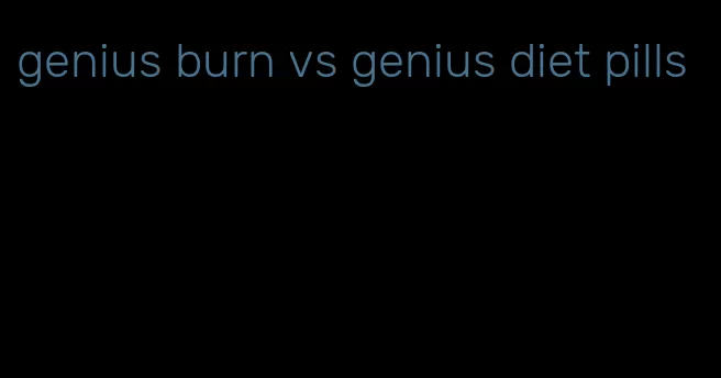 genius burn vs genius diet pills