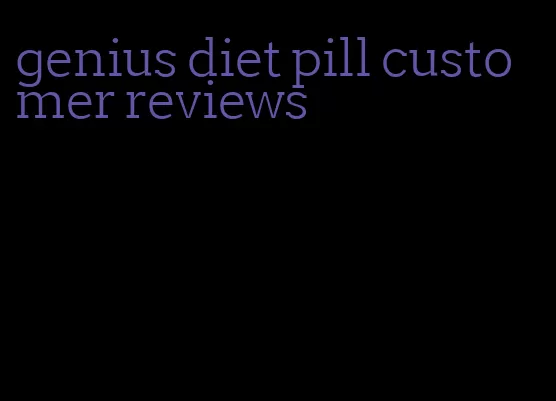 genius diet pill customer reviews