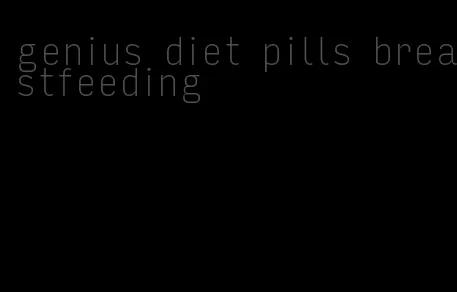 genius diet pills breastfeeding