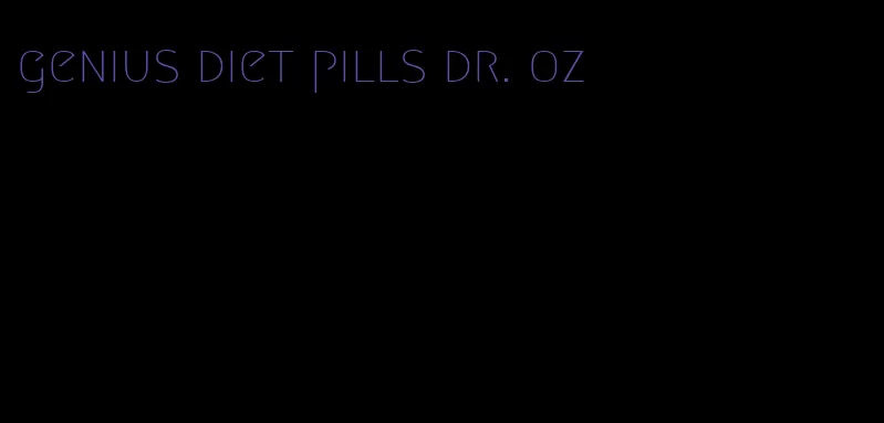 genius diet pills dr. oz