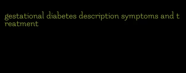 gestational diabetes description symptoms and treatment