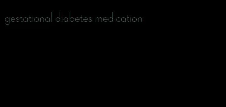 gestational diabetes medication