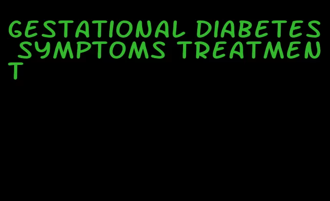 gestational diabetes symptoms treatment