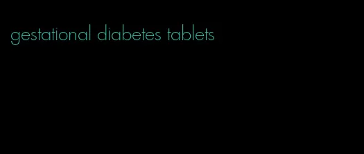 gestational diabetes tablets