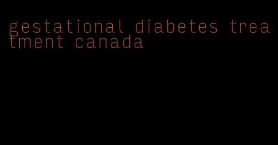 gestational diabetes treatment canada