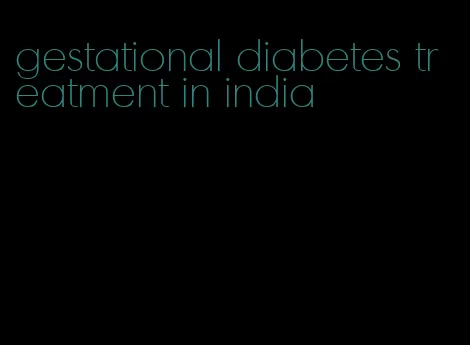 gestational diabetes treatment in india