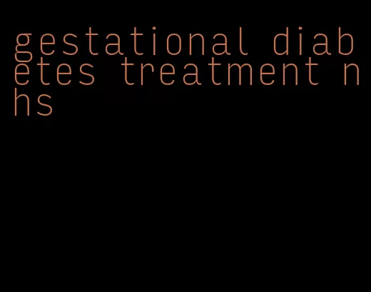 gestational diabetes treatment nhs