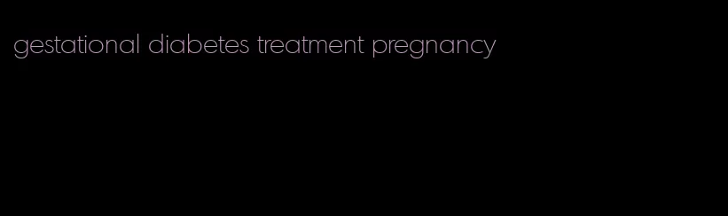 gestational diabetes treatment pregnancy